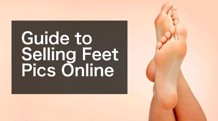 Guide to Selling Feet Pics Online in 2022