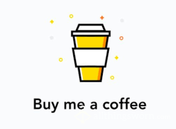 BUY ME A COFFEE, GET A VIDEO 30 SEC. VIDEO CLIP ... 30 Seconds Added Every Additional $2