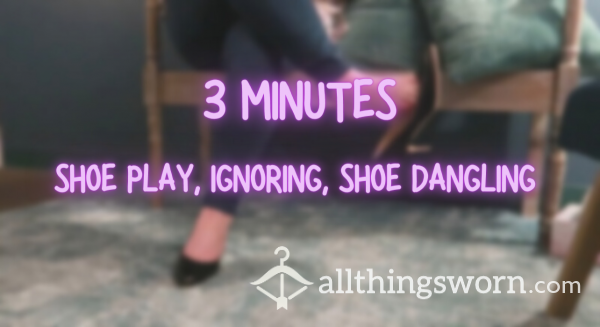 3 Minutes- Shoe Play / Ignoring / Shoe Dangling