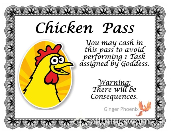 Chicken Pass!!!  "Get Out Of [Task] Free Card" For Goddess Ginger Phoenix's Sub To Use When They Need An Exit Strategy ;)  Xx  Warning:  There *will* Be Consequences For Using This Pass!  Xx