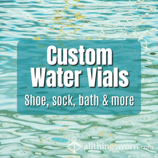 Custom Water Vials - Shoe, Sock, Bath Water & More