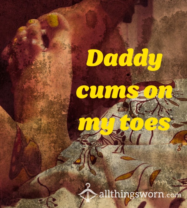 Daddy Cums On My Toes