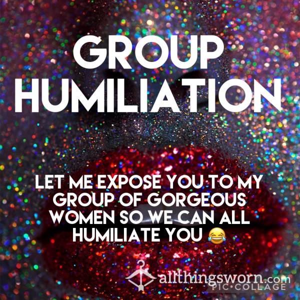 Group Humiliation- Let Me Expose You !