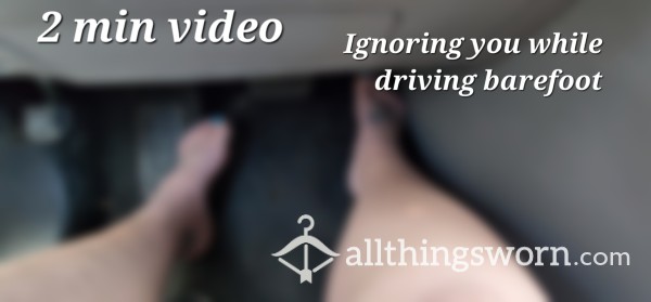 Ignoring You While Driving Barefoot