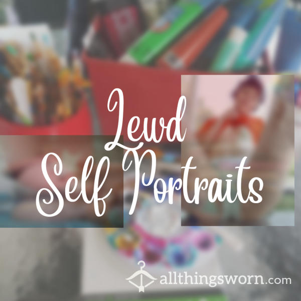 Lewd Self Portraits : Paintings Or Drawings